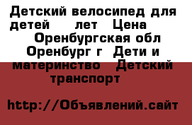 Детский велосипед для детей 4-9 лет › Цена ­ 5 700 - Оренбургская обл., Оренбург г. Дети и материнство » Детский транспорт   